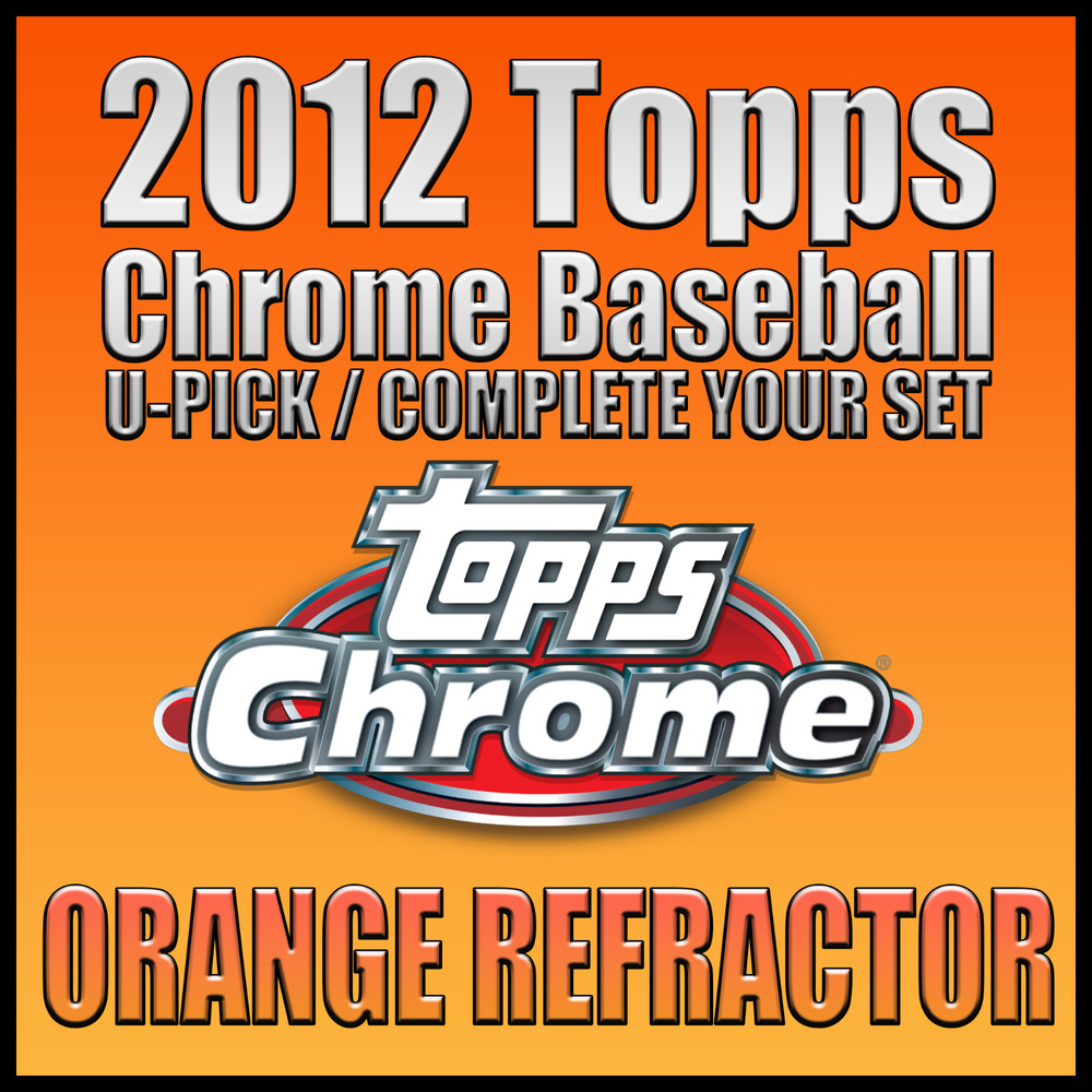 2012 Topps Chrome Orange Refractor – Complete Your Set / U-Pick